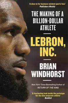 LeBron, Inc.. The Making of a Billion-Dollar Athlete, Hardback/Brian Windhorst