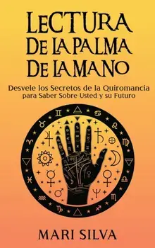 Lectura de la palma de la mano: Desvele los secretos de la quiromancia para saber sobre usted y su futuro, Hardcover/Mari Silva