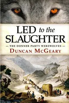 Led to the Slaughter: The Donner Party Werewolves: A Virginia Reed Adventure, Paperback/Andy Zeigert