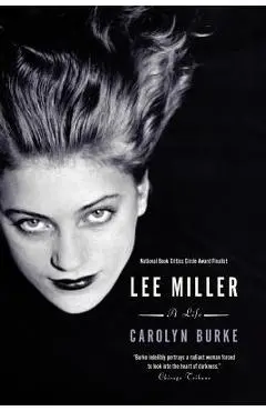 Lee Miller: A Life - Carolyn Burke