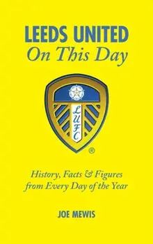 Leeds United on This Day. History, Facts & Figures from Every Day of the Year, Hardback/Joe Mewis