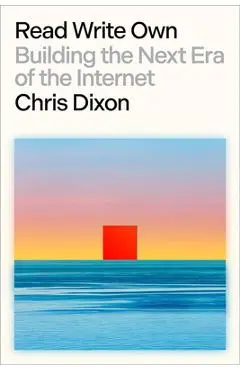 Leer, Escribir, Poseer. Blockchains, Web3 Y El Futuro del Internet: Construyendo La Próxima Era de Internet / Building the Next Era of the Internet - Chris Dixon