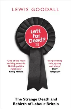 Left for Dead?. The Strange Death and Rebirth of Labour Britain, Paperback/Lewis Goodall
