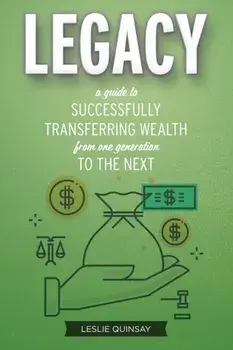 Legacy: A Guide to Successfully Transferring Wealth from One Generation to the Next, Paperback/Leslie Quinsay