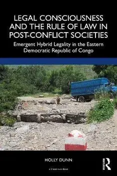 Legal Consciousness and the Rule of Law in Post-Conflict Societies. Emergent Hybrid Legality in the Eastern Democratic Republic of Congo, Paperback/Holly Dunn