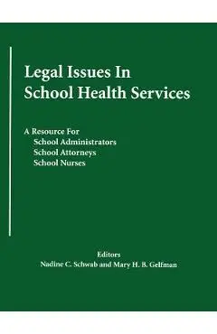 Legal Issues In School Health Services: A Resource for School Administrators, School Attorneys, School Nurses - Nadine C. Schwab