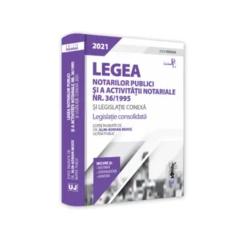 Legea notarilor publici si a activitatii notariale Nr. 36/1995 si legislatie conexa 2021. Editie Premium/Alin-Adrian Moise