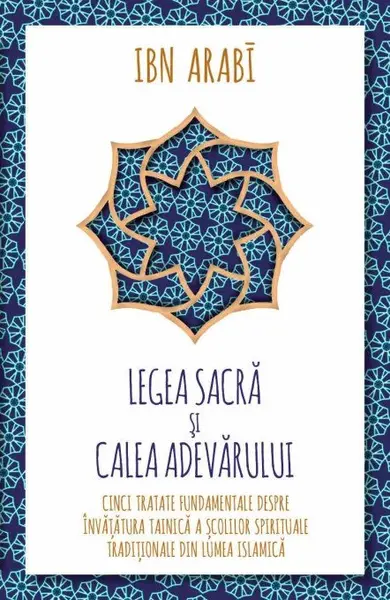 Legea Sacra si Calea Adevarului. Cinci tratate fundamentale despre invatatura tainica a scolilor spirituale traditionale din lumea islamica