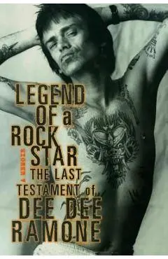Legend of a Rock Star: A Memoir: The Last Testament of Dee Dee Ramone - Dee Dee Ramone