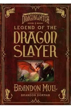 Legend of the Dragon Slayer: The Origin Story of Dragonwatch - Brandon Mull