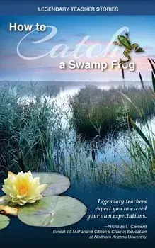 Legendary Teacher Stories: How To Catch A Swamp Frog, Paperback/Nicolas I. Clement