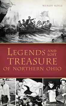 Legends and Lost Treasure of Northern Ohio, Hardcover/Wendy Koile