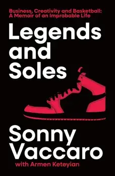 Legends and Soles. Business, Creativity and Basketball – a Memoir of an Improbable Life, Hardback/Sonny Vaccaro