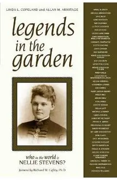Legends in the Garden: Who in the World Is Nellie Stevens? - Linda L. Copeland