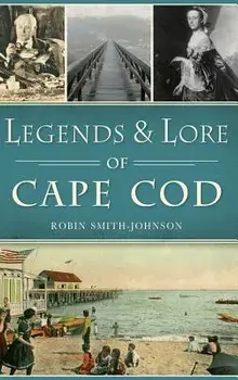Legends & Lore of Cape Cod, Hardcover/Robin Smith-Johnson