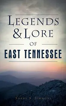 Legends & Lore of East Tennessee, Hardcover/Shane S. Simmons