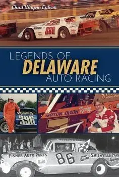 Legends of Delaware Auto Racing, Paperback/Chad Wayne Culver