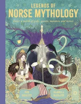 Legends of Norse Mythology. Enter a world of gods, giants, monsters and heroes, Hardback/Tom Birkett
