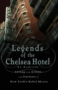 Legends of the Chelsea Hotel: Living with the Artists and Outlaws of New York's Rebel Mecca, Paperback/Ed Hamilton