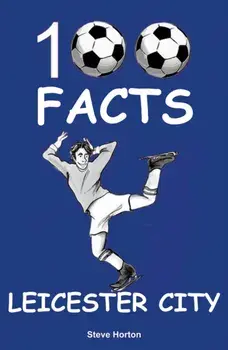 Leicester City - 100 Facts, Paperback/Steve Horton