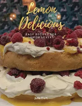Lemon Delicious. Easy Lemon Recipes for Lemon Lovers, Paperback/Julie Dart