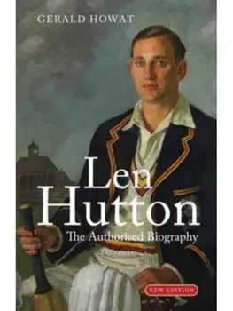 Len Hutton. The Biography, Hardback/Gerald Howat