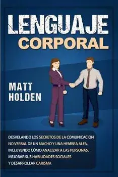 Lenguaje corporal: Desvelando los secretos de la comunicación no verbal de un macho y una hembra alfa, incluyendo cómo analizar a las per, Paperback/Matt Golden