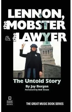 Lennon, the Mobster & the Lawyer: The Untold Story - Jay Bergen