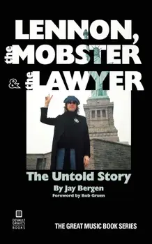 Lennon, the Mobster & the Lawyer: The Untold Story, Paperback/Jay Bergen