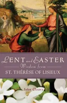 Lent and Easter Wisdom from St. Therese of Lisieux, Paperback/John Cleary