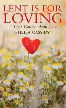 Lent is for Loving. A Lent Course About Love, Paperback/Sheila Cassidy