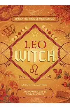 Leo Witch: Unlock the Magic of Your Sun Sign - Ivo Dominguez
