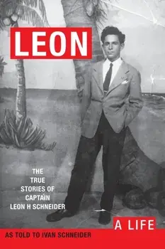 Leon: A LIFE. The True Stories of Captain Leon H Schneider, Paperback/Ivan Schneider