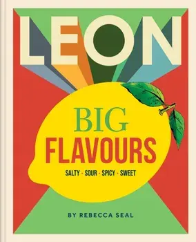 LEON Big Flavours Cookbook. Salty • Sour • Spicy • Sweet, Hardback/Rebecca Seal