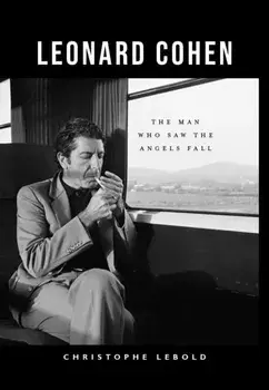 Leonard Cohen. The Man Who Saw the Angels Fall, Hardback/Christophe Lebold