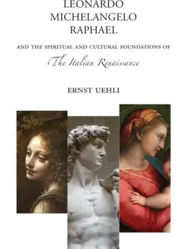 Leonardo, Michelangelo, Raphael. And the Spiritual and Cultural Foundations of the Italian Renaissance, Paperback/Ernst Uehli