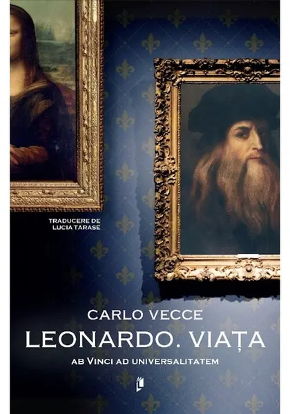 Leonardo. Viața. Ab Vinci ad universalitatem - Carlo Vecce