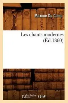 Les Chants Modernes ( d.1860), Paperback/Maxime Du Camp