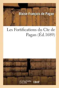 Les Fortifications Du Cte de Pagan. Avec Des Notes Sur Le Texte Et Des Eclaircissemens. Et La Maniere de Fortifier de M. de Vauban, Paperback/Blaise-Francois de Pagan