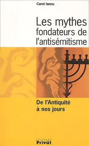 Les mythes fondateurs de l'antisemitisme - De l'Antiquite a nos jours | Carol Iancu
