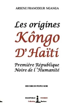 Les origines Kôngo d'Haiti: Première République Noire de l'Humanité, Paperback/Arsène Francoeur Nganga