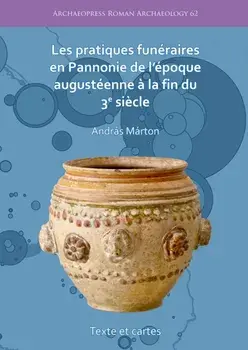 Les pratiques funeraires en Pannonie de l’epoque augusteenne a la fin du 3e siecle, Paperback/Andras Marton