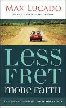 Less Fret, More Faith: An 11-Week Action Plan to Overcome Anxiety, Paperback/Max Lucado