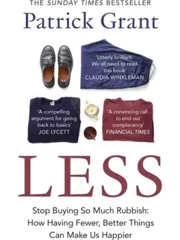 Less. Stop Buying So Much Rubbish: How Having Fewer, Better Things Can Make Us Happier, Paperback/Patrick Grant