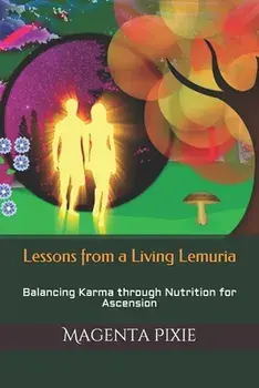 Lessons from a Living Lemuria: Balancing Karma through Nutrition for Ascension, Paperback/Magenta Pixie