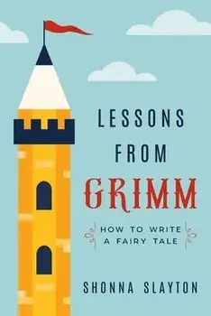 Lessons From Grimm: How to Write a Fairy Tale, Paperback/Shonna Slayton