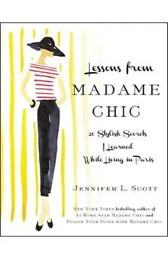 Lessons from Madame Chic: 20 Stylish Secrets I Learned While Living in Paris - Jennifer L. Scott