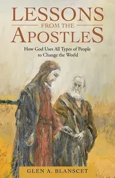 Lessons from the Apostles: How God Uses All Types of People to Change the World, Paperback/Glen a. Blanscet