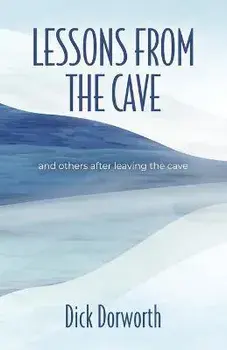 LESSONS FROM THE CAVE and others after leaving the cave, Paperback/Dick Dorworth