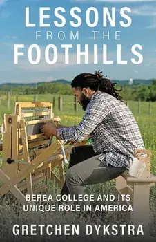 Lessons from the Foothills. Berea College and Its Unique Role in America, Paperback/Gretchen Dykstra